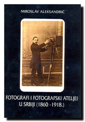 Fotografi i fotografski ateljei u Srbiji : 1860-1918. : (period kartonki)