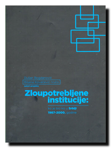 Zloupotrebljene institucije : ko je bio ko u Srbiji 1987-2000. godine