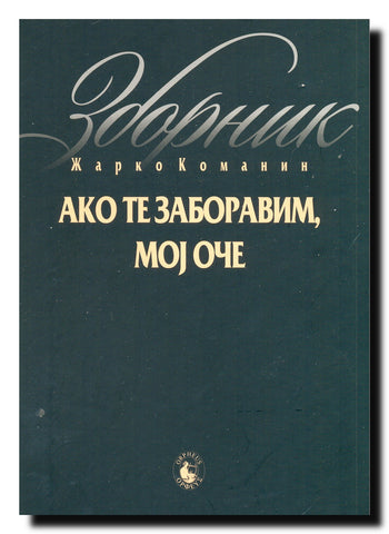 Ako te zaboravim, moj oče : zbornik radova o književnom delu Žarka Komanina