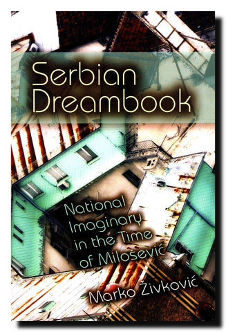 Serbian Dreambook : National Imaginary in the Time of Milošević
