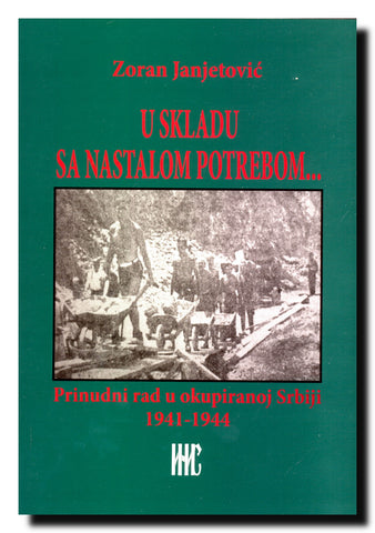 "U skladu sa nastalom potrebom ... " : prinudni rad u okupiranoj Srbiji 1941-1944.