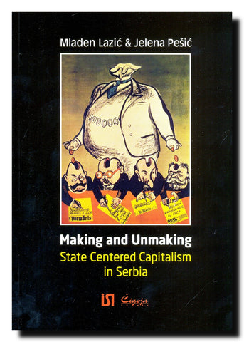 Making and unmaking state-centered capitalism in Serbia