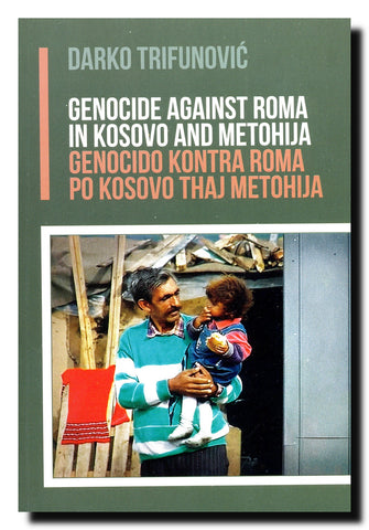 Genocide Against Roma in Kosovo and Metohija = Genocideo kontra Rroma po Kosovo thaj Metohija : ethnic conflict and violence