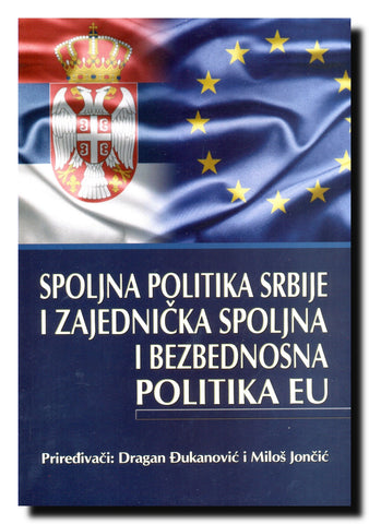 Spoljna politika Srbije i zajednička spoljna i bezbednosna politika EU : [zbornik radova sa međunarodne naučne konferencije Usklađivanje spoljne politike Srbije sa zajedničkom spoljnom i bezbednosnom politikom Evropske unije, Beograd, 10-11. oktobar 2011.