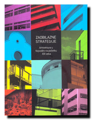 Zaobilazne strategije = Oblique strategies : arhitektura u Vojvodini na početku XXI veka = architecture in Vojvodina at the beginning of the 21st century : Muzej savremene umetnosti Vojvodine, 20. novembar - 28. decembar 2012.