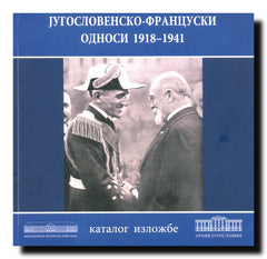 Jugoslovensko-francuski odnosi 1918-1941 = Les relations Franco-Yougoslaves 1918-1941 : katalog izložbe = catalogue de l'exposition