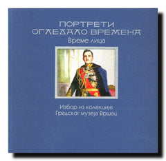 Portreti ogledalo vremena - vreme lica : izbor iz kolekcije Gradskog muzeja Vršac : [Velika galerija Doma Vojske Srbije, 5. novembar - 1. decembar]