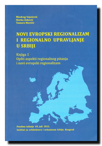 Novi evropski regionalizam i regionalno upravljanje u Srbiji. Knj. 1, Opšti aspekti regionalnog pitanja i novi evropski regionalizam