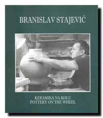 Branislav V. Stajević : keramika na kolu = pottery on the wheel : monografija = monograph