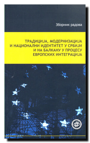 Tradicija, modernizacija i nacionalni identitet u Srbiji i na Balkanu u procesu evropskih integracija : zbornik radova