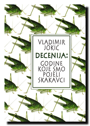 Decenija : godine koje smo pojeli skakavci : izbor tekstova objavljenih u dnevnom listu "Danas" : 2001-2012