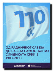 Od radničkog saveza do saveza samostalnih sindikata Srbije : 1903-2013
