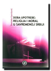 Doba upotrebe : religija i moral u savremenoj Srbiji