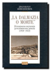 "La Dalmazia o morte" : italijanska okupacija jugoslovenskih zemalja 1918-1923. godine