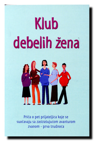 Klub debelih žena : ispovest pet prijateljica zastrašenih prvom trudnoćom