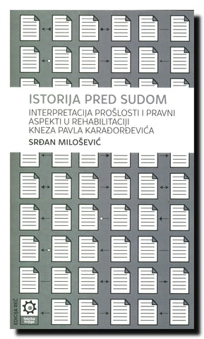 Istorija pred sudom : interpretacija prošlosti i pravni aspekti u rehabilitaciji kneza Pavla Karađorđevića