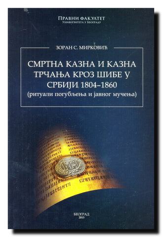Smrtna kazna i kazna trčanja kroz šibe u Srbiji 1804-1860 : (rituali pogubljenja i javnog mučenja)