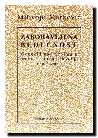 Zaboravljena budućnost : (genocid nad Srbima u svetlosti istorije, filozofije i književnosti) : studije, eseji i razgovori