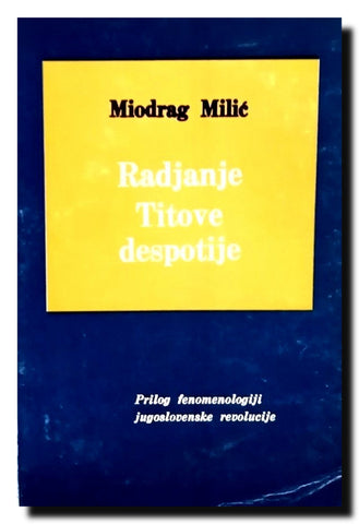Rađanje Titove despotije : prilog fenomenologiji jugoslovenske revolucije