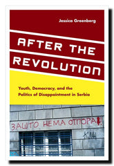 After the Revolution : Youth, Democracy, and the Politics of Disappointment in Serbia