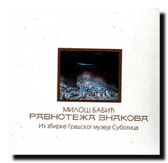 Miloš Babić : (1904-1968) : ravnoteža znakova : iz zbirke Gradskog muzeja Subotica