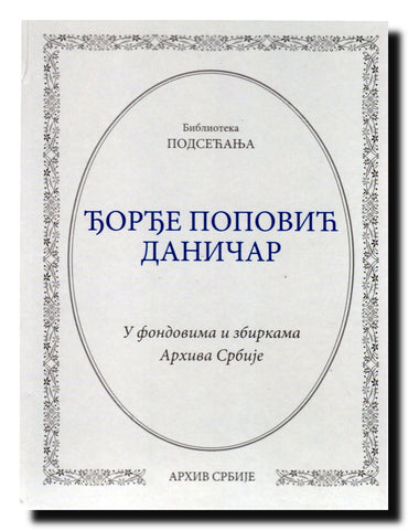 Đorđe Popović Daničar : 1832-1914 : u fondovima i zbirkama Arhiva Srbije