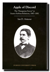 Apple of Discord : The "Hungarian Factor" in Austro-Serbian Relations, 1867-1881