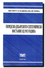 Ohridsko-debarskoto septemvrisko vostanie od 1913 godina : (trudovi od naučnata konferencija održana na 4 i 5 oktomvri 2013 vo Ohrid i vo Debar)