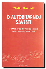 O autoritarnoj savesti : (od Miloševića do Đinđića i nazad) : lektire i marginalije 1994-2006.