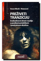 Preživeti tranziciju : svakodnevni život i nasilje nad ženama u postkomunističkom i postratnom društvu