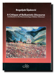 A Critique of Balkanistic Discourse : contribution to the phenomenology of Balkan 'Otherness'