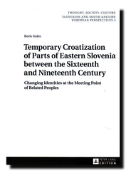 Temporary Croatization of parts of eastern Slovenia between the sixteenth and nineteenth century : changing identities at the meeting point of related peoples