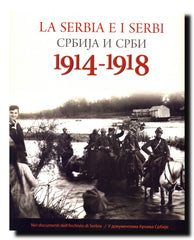 La Serbia e i Serbi 1914-1918 = Srbija i Srbi 1914-1918 : nei documenti dell' Archivio di Serbia : catalogo della mostra dell' Archivio di Serbia = u dokumentima Arhiva Srbije : katalog izložbe Arhiva Srbije