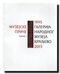 Muzejske priče : Galerija Narodnog muzeja Kraljevo 1995-2015. Sv. 1