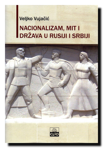 Nacionalizam, mit i država u Rusiji i Srbiji : dublji uzroci raspada Sovjetskog Saveza i Jugoslavije