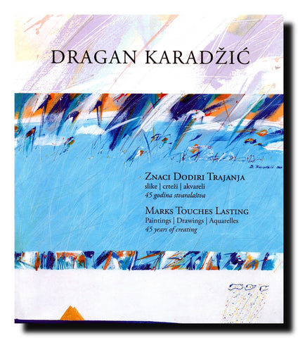 Znaci, dodiri, trajanja = Marks, Touches, Lasting : slike, crteži, akvareli : 45 godina stvaralaštva = paiting, drawings, aquarelles : 45 years of creating