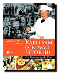Kako sam (s)kuvao istoriju : od Karađorđa do Tita