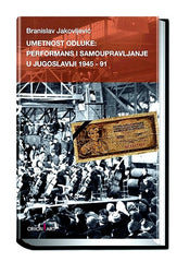 Umetnost odluke : performans i samoupravljanje u Jugoslaviji, 1945-91.