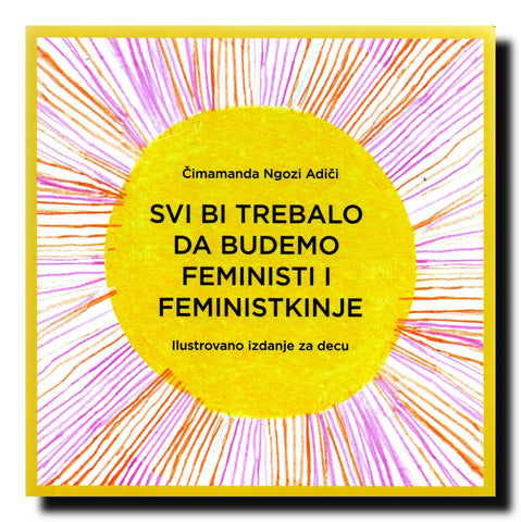 Svi bi trebalo da budemo feministi i feministkinje : ilustrovano izdanje za decu