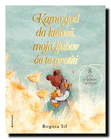 Kamo god da kreneš, moja ljubav će te pratiti : [8 priča o ljubavi i mudrosti]