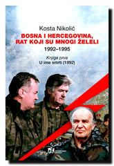 Bosna i Hercegovina : rat koji su mnogi želeli : 1992-1995. Knj. 1, U ime smrti: 1992.
