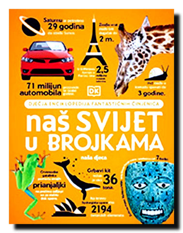 Naš svijet u brojkama : dječja enciklopedija fantastičnih činjenica