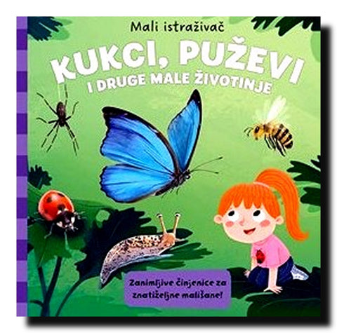 Kukci, puževi i druge male životinje : zanimljive činjenice za znatiželjne mališane!