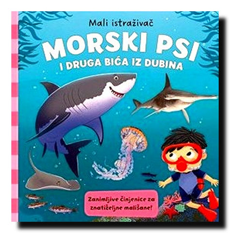 Morski psi i druga bića iz dubina : zanimljive činjenice za znatiželjne mališane!