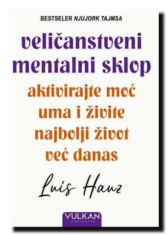 Veličanstveni mentalni sklop : aktivirajte moć uma i živite najbolji život već danas