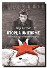 Utopija uniforme : afektivni život Jugoslovenske narodne armije