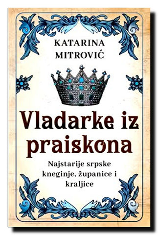 Vladarke iz praiskona : najstarije srpske kneginje, županice i kraljice