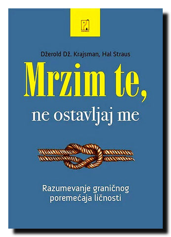 Mrzim te, ne ostavljaj me : razumevanje graničnog poremećaja ličnosti