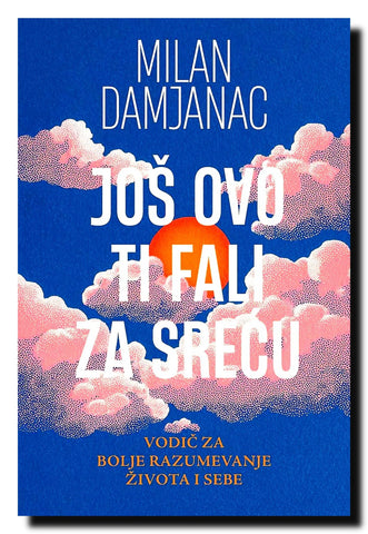 Još ovo ti fali za sreću : vodič za bolje razumevanje života i sebe