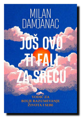 Još ovo ti fali za sreću : vodič za bolje razumevanje života i sebe